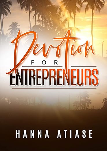 DEVOTION FOR ENTREPRENEURS BY HANNA ATIASE